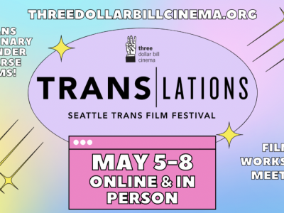 Poster for Translations Seattle Trans Film Fesitval. Text reads: "threedollarbillcinema.org. Trans nonbinary & gender diverse films! Films! Workshops! Meetups! May 5-8 Online & In Person"
